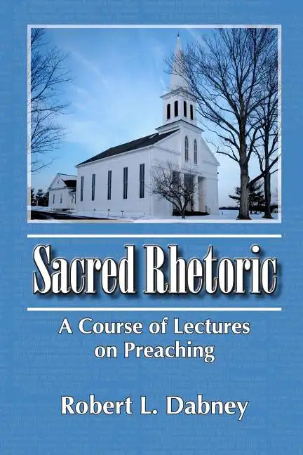 Sacred Rhetoric: A Course of Lectures on Preaching - Paperback