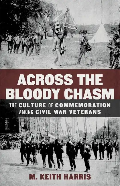 Across the Bloody Chasm: The Culture of Commemoration Among Civil War Veterans - Hardcover
