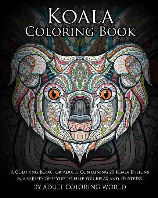 Koala Coloring Book: A Coloring Book for Adults Containing 20 Koala Designs in a variety of styles to help you Relax and De-Stress - Paperback