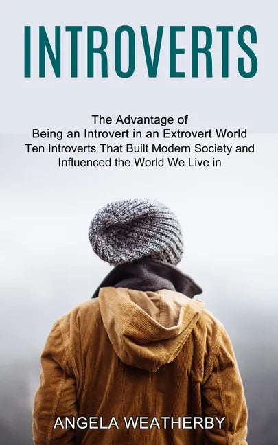 Introverts: Ten Introverts That Built Modern Society and Influenced the World We Live in (The Advantage of Being an Introvert in an Extrovert World) - Paperback