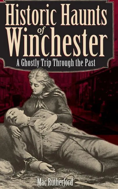 Historic Haunts of Winchester: A Ghostly Trip Though the Past - Hardcover