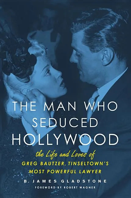 The Man Who Seduced Hollywood: The Life and Loves of Greg Bautzer, Tinseltown's Most Powerful Lawyer - Paperback