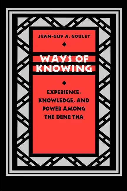 Ways of Knowing: Experience, Knowledge, and Power Among the Dene Tha - Paperback