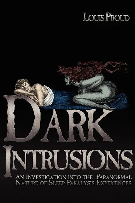 Dark Intrusions: An Investigation into the Paranormal Nature of Sleep Paralysis Experiences - Paperback
