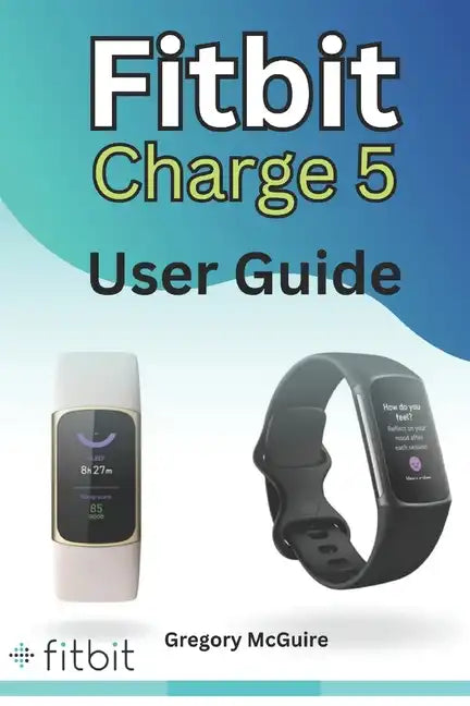Fitbit Charge 5 User Guide: The instructive user manual for Fitbit Charge 5 hacks, tips & skills - Paperback