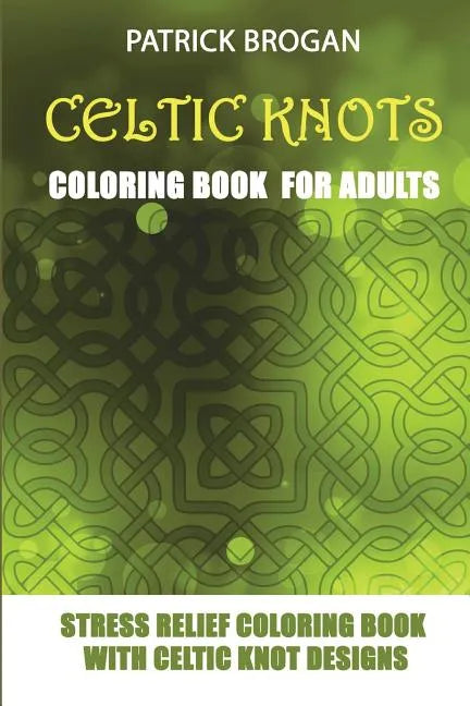 Celtic Knots - Coloring Book For Adults: Stress Relief Coloring Book With Celtic Knot Designs - Paperback