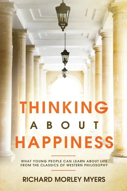Thinking About Happiness: What Young People Can Learn About Life From the Classics of Western Philosophy - Paperback