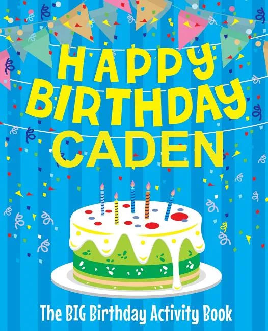 Happy Birthday Caden: The Big Birthday Activity Book: Personalized Books for Kids - Paperback