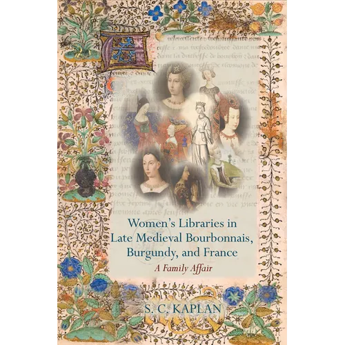 Women's Libraries in Late Medieval Bourbonnais, Burgundy, and France: A Family Affair - Paperback