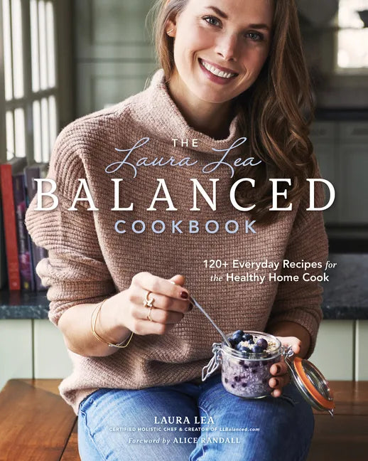 The Laura Lea Balanced Cookbook: 120+ Everyday Recipes for the Healthy Home Cook - Hardcover