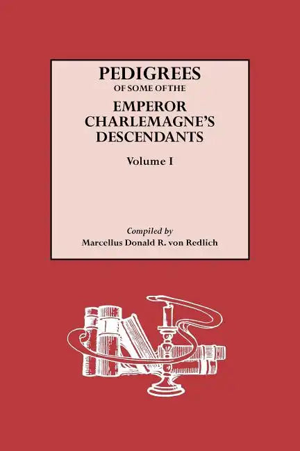 Pedigrees of Some of the Emperor Charlemagne's Descendants. Volume I - Paperback