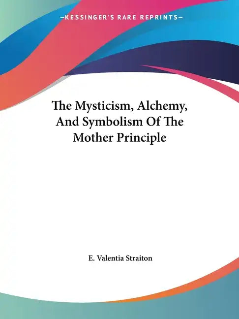 The Mysticism, Alchemy, and Symbolism of the Mother Principle - Paperback