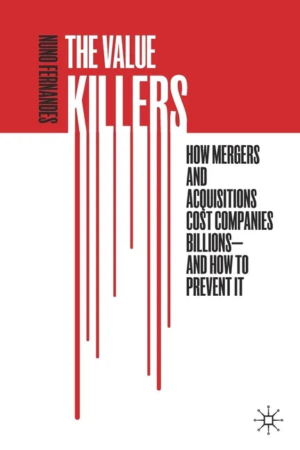 The Value Killers: How Mergers and Acquisitions Cost Companies Billions--And How to Prevent It - Paperback