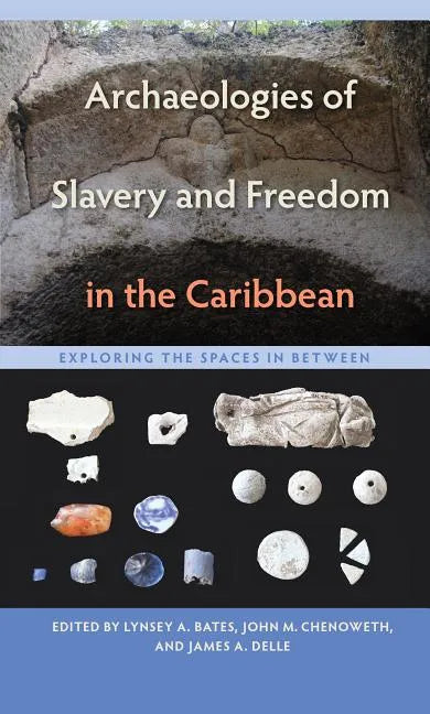 Archaeologies of Slavery and Freedom in the Caribbean: Exploring the Spaces in Between - Paperback