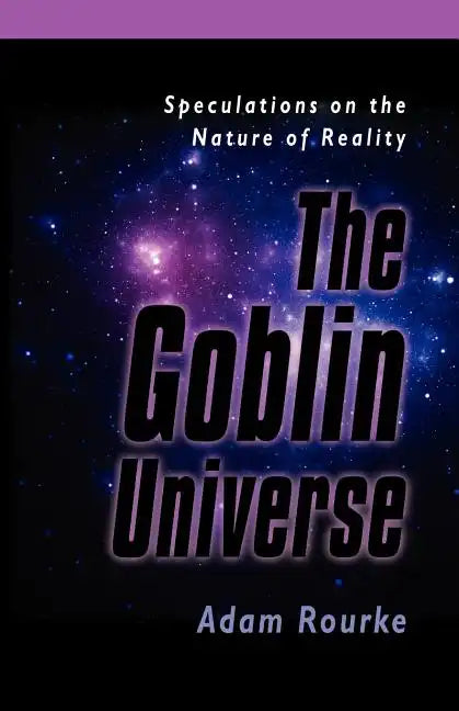 The Goblin Universe: Speculations on the Nature of Reality - Paperback