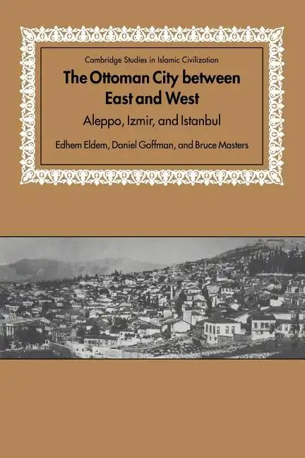 The Ottoman City Between East and West: Aleppo, Izmir, and Istanbul - Paperback
