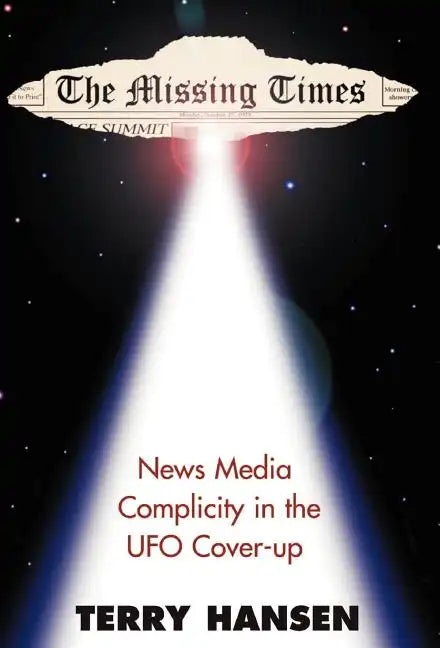 The Missing Times: News Media Complicity in the UFO Cover-Up - Hardcover