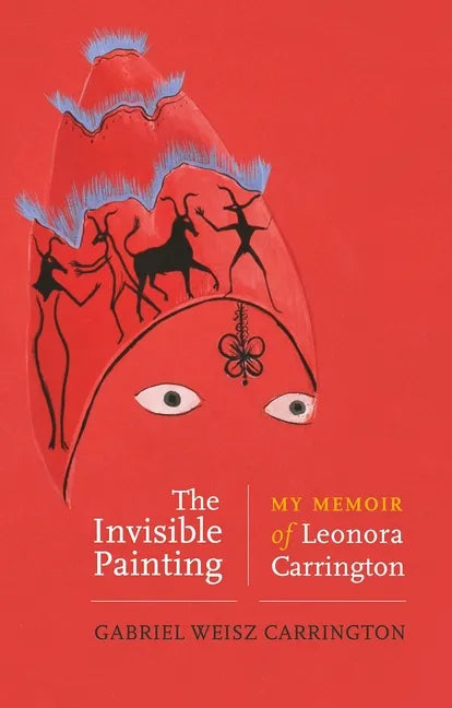 The Invisible Painting: My Memoir of Leonora Carrington - Hardcover