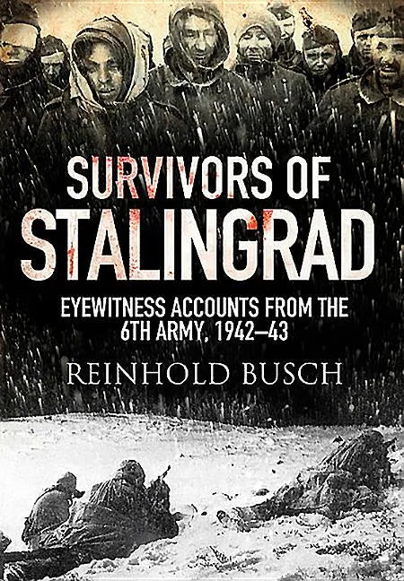 Survivors of Stalingrad: Eyewitness Accounts from the 6th Army, 1942-1943 - Paperback