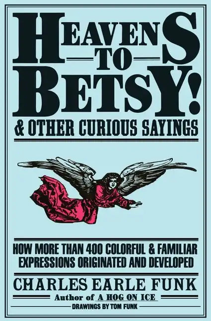 Heavens to Betsy!: And Other Curious Sayings - Paperback