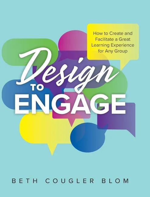 Design to Engage: How to Create and Facilitate a Great Learning Experience for Any Group - Hardcover