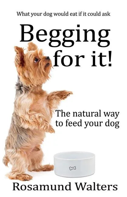 Begging for it!: The natural way to feed your dog - Paperback