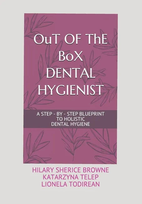 OuT OF ThE BoX DENTAL HYGIENIST: A Step - By - Step Blueprint to Holistic Dental Hygiene - Paperback