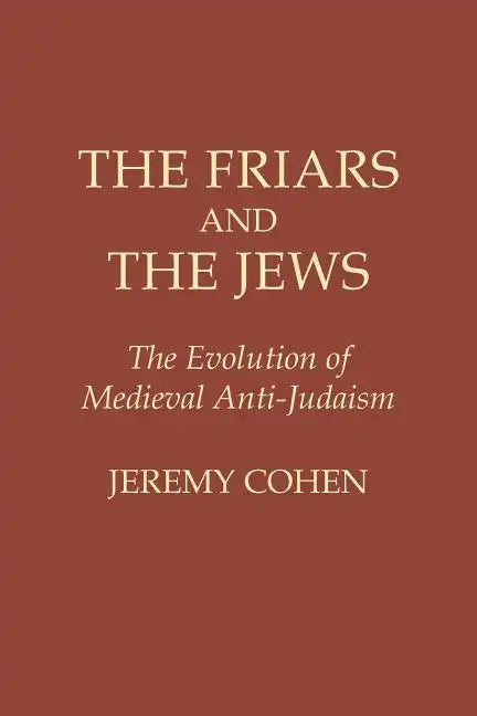 The Friars and the Jews: The Evolution of Medieval Anti-Judaism - Paperback