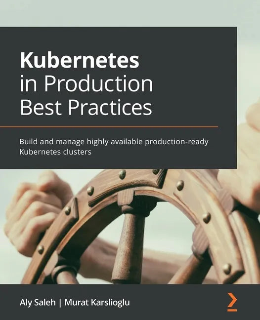 Kubernetes in Production Best Practices: Build and manage highly available production-ready Kubernetes clusters - Paperback