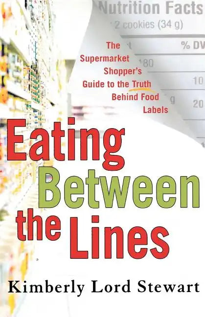Eating Between the Lines: The Supermarket Shopper's Guide to the Truth Behind Food Labels - Paperback
