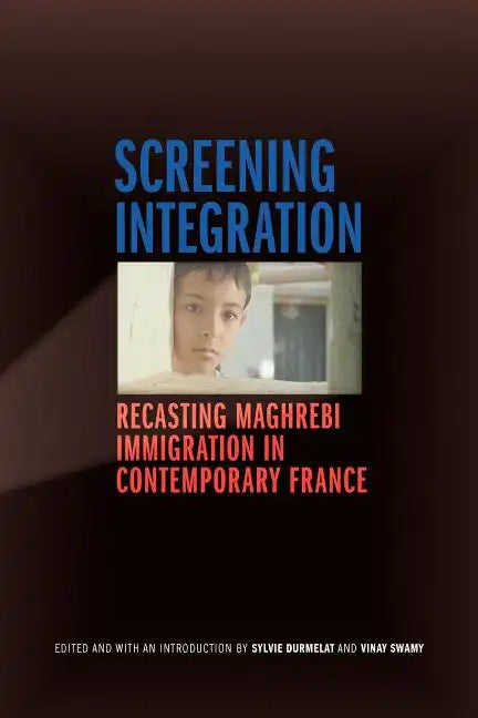 Screening Integration: Recasting Maghrebi Immigration in Contemporary France - Paperback