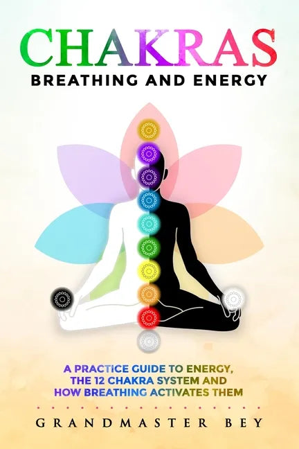 Chakras, Breathing and Energy: A practice guide to energy, the 12 chakra system and how breathing activates them - Paperback