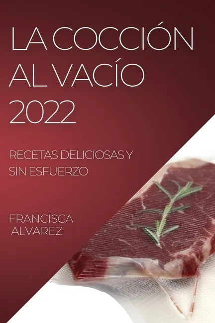 La Coccion Al Vacio 2022: Recetas Deliciosas Y Sin Esfuerzo - Paperback