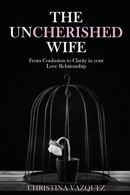 The Uncherished Wife: From Confusion to Clarity in your Love Relationship - Paperback