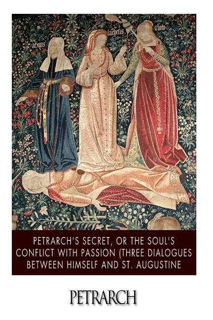 Petrarch's Secret, or the Soul's Conflict with Passion (Three Dialogues Between Himself and St. Augustine - Paperback