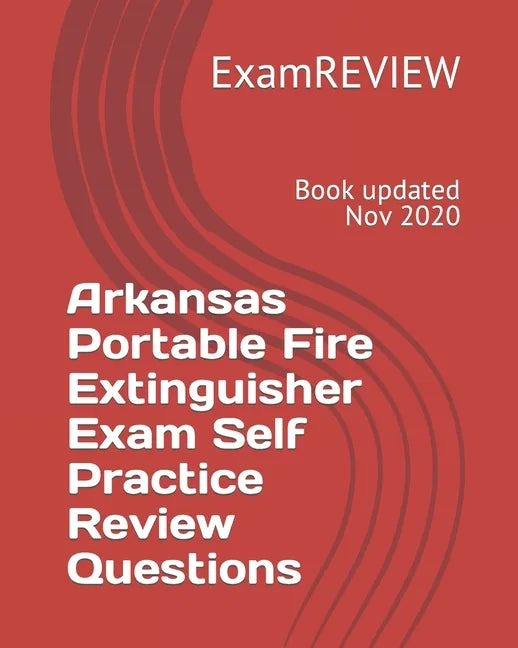 Arkansas Portable Fire Extinguisher Exam Self Practice Review Questions - Paperback