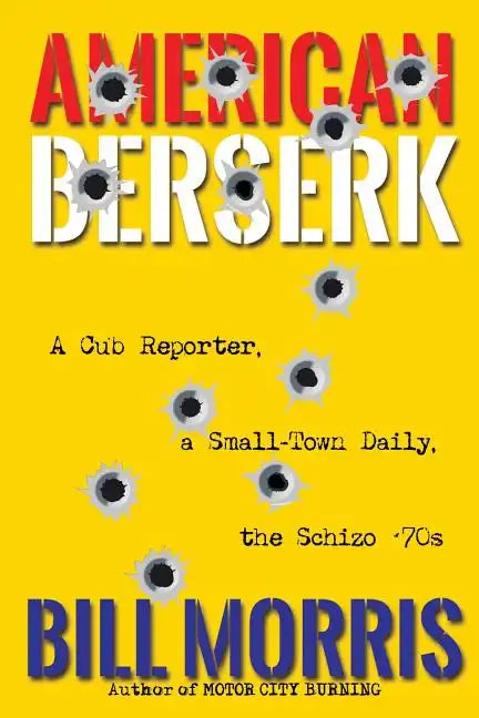American Berserk: A Cub Reporter, a Small-Town Daily, the Schizo '70s - Paperback