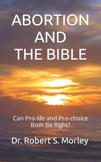 Abortion and the Bible: Can Pro-life and Pro-choice Both Be Right? - Paperback