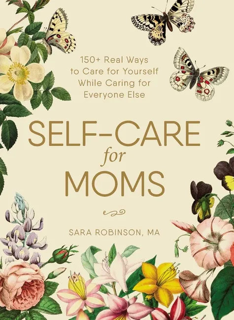 Self-Care for Moms: 150+ Real Ways to Care for Yourself While Caring for Everyone Else - Hardcover