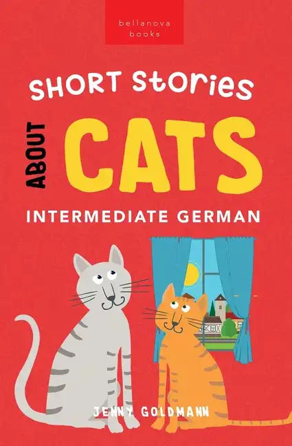 Short Stories About Cats in Intermediate German: 15 Purr-fect Stories for German Learners (B1-B2 CEFR) - Paperback