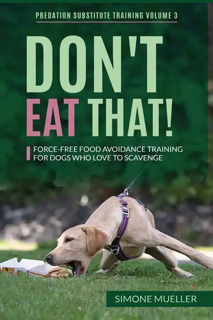 Don't Eat That: Force-Free Food Avoidance Training for Dogs who Love to Scavenge - Paperback