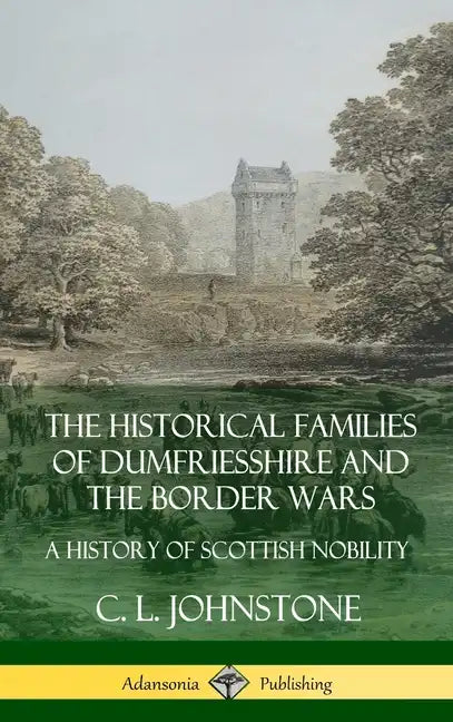 The Historical Families of Dumfriesshire and the Border Wars: A History of Scottish Nobility (Hardcover) - Hardcover