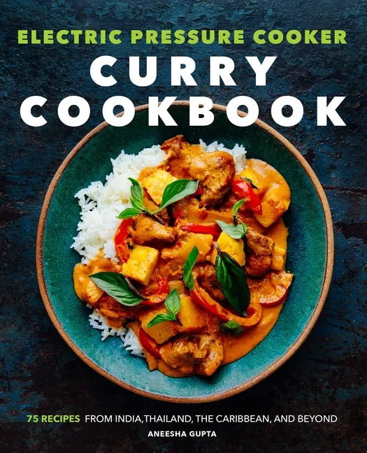 Electric Pressure Cooker Curry Cookbook: 75 Recipes from India, Thailand, the Caribbean, and Beyond - Paperback
