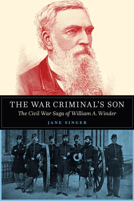 The War Criminal's Son: The Civil War Saga of William A. Winder - Hardcover