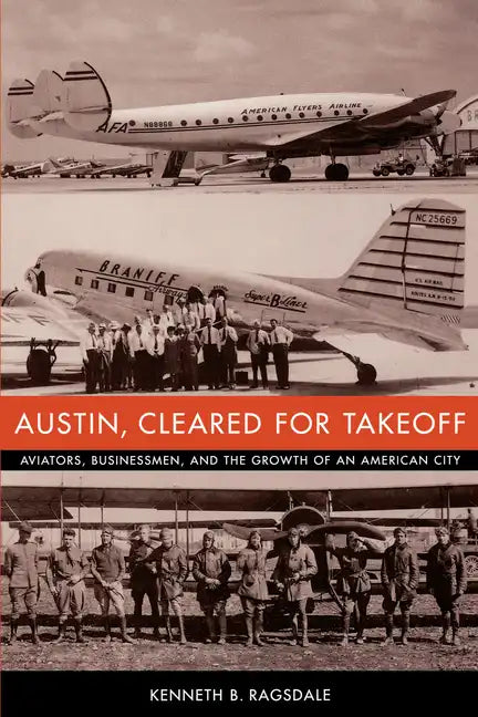 Austin, Cleared for Takeoff: Aviators, Businessmen, and the Growth of an American City - Paperback