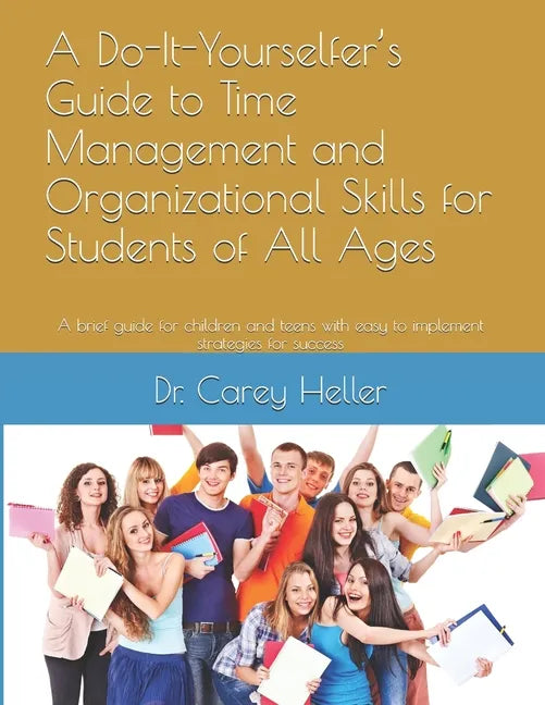 A Do-It-Yourselfer's Guide to Time Management and Organizational Skills for Students of All Ages: A brief guide for children and teens with easy to im - Paperback