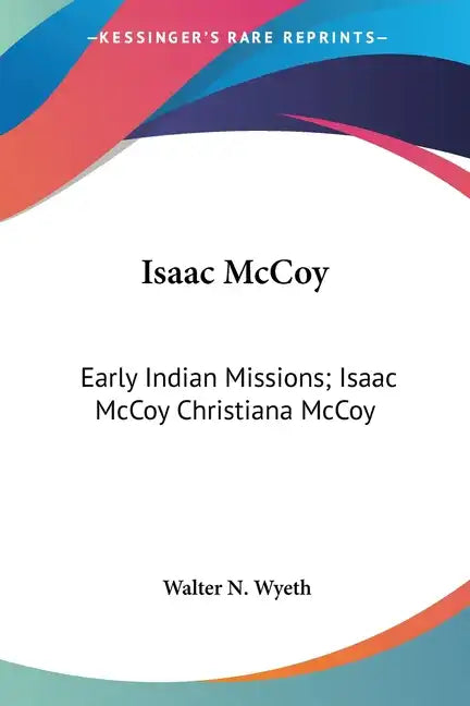 Isaac McCoy: Early Indian Missions; Isaac McCoy Christiana McCoy: A Memorial (1895) - Paperback