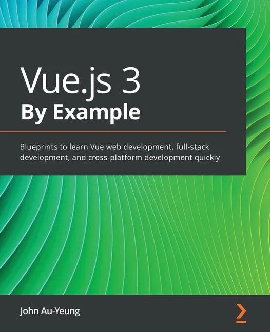 Vue.js 3 By Example: Blueprints to learn Vue web development, full-stack development, and cross-platform development quickly - Paperback