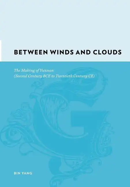 Between Winds and Clouds: The Making of Yunnan (Second Century Bce to Twentieth Century Ce) - Hardcover