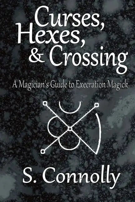 Curses, Hexes & Crossing: A Magician's Guide to Execration Magick - Paperback